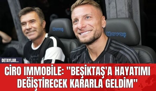 Ciro Immobile: "Beşiktaş'a Hayatımı Değiştirecek Kararla Geldim"