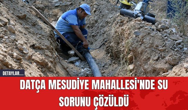 Datça Mesudiye Mahallesi'nde Su Sorunu Çözüldü