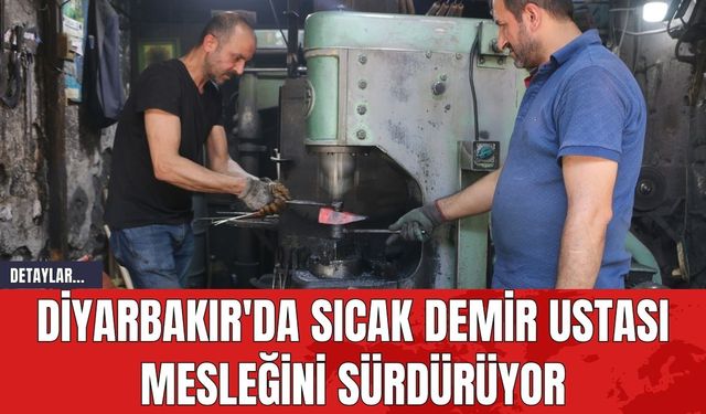 Diyarbakır'da Sıcak Demir Ustası Mesleğini Sürdürüyor