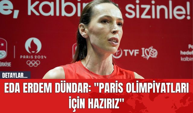 Eda Erdem Dündar: "Paris Olimpiyatları İçin Hazırız"