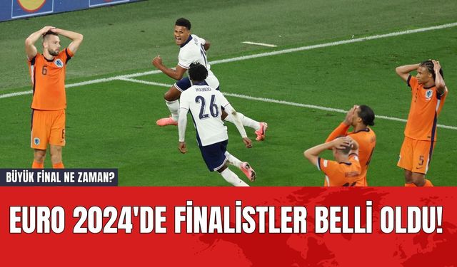 EURO 2024'de Finalistler Belli Oldu! Büyük Final Ne Zaman?