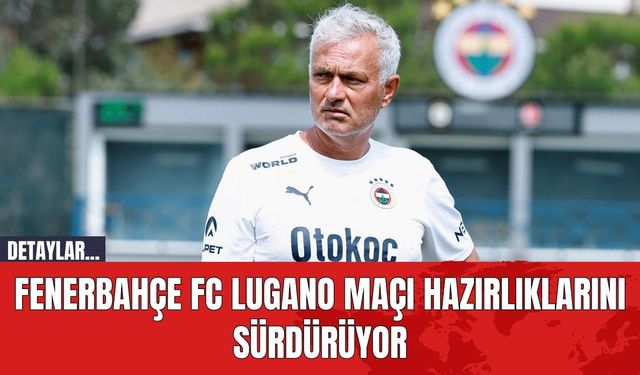 Fenerbahçe FC Lugano Maçı Hazırlıklarını Sürdürüyor