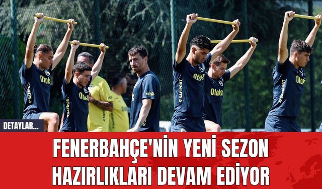 Fenerbahçe'nin Yeni Sezon Hazırlıkları Devam Ediyor