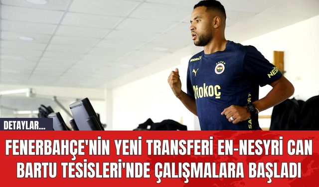 Fenerbahçe'nin Yeni Transferi Youssef En-Nesyri Can Bartu Tesisleri'nde Çalışmalara Başladı