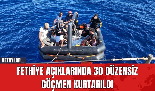 Fethiye Açıklarında 30 Düzensiz Göçmen Kurtarıldı