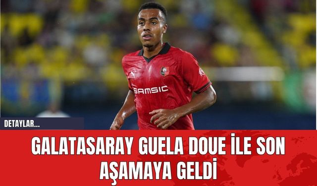 Galatasaray Guela Doue İle Son Aşamaya Geldi