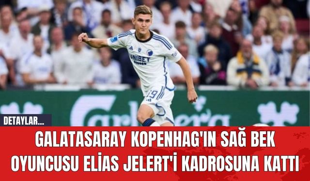 Galatasaray Kopenhag'ın Sağ Bek Oyuncusu Elias Jelert'i Kadrosuna Kattı