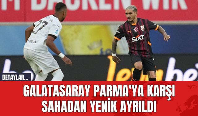 Galatasaray Parma'ya Karşı Sahadan Yenik Ayrıldı