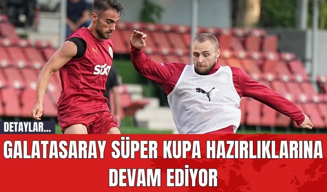 Galatasaray Süper Kupa Hazırlıklarına Devam Ediyor