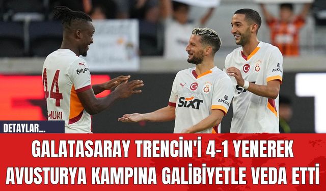 Galatasaray Trencin'i 4-1 Yenerek Avusturya Kampına Galibiyetle Veda Etti