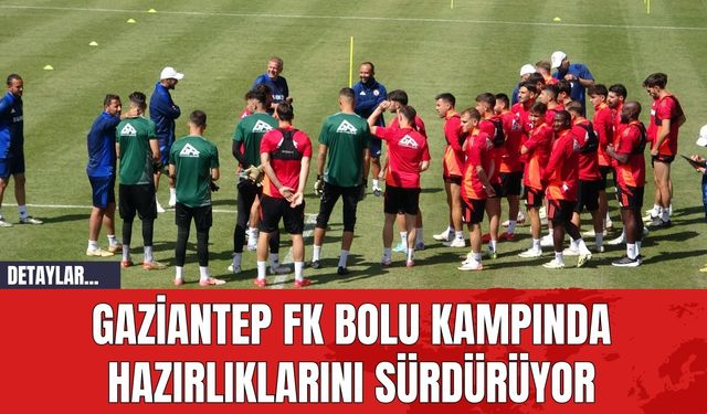 Gaziantep FK Bolu Kampında Hazırlıklarını Sürdürüyor