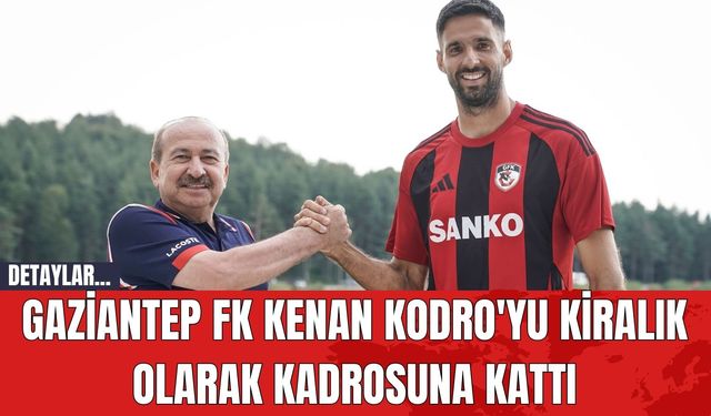 Gaziantep FK Kenan Kodro'yu Kiralık Olarak Kadrosuna Kattı