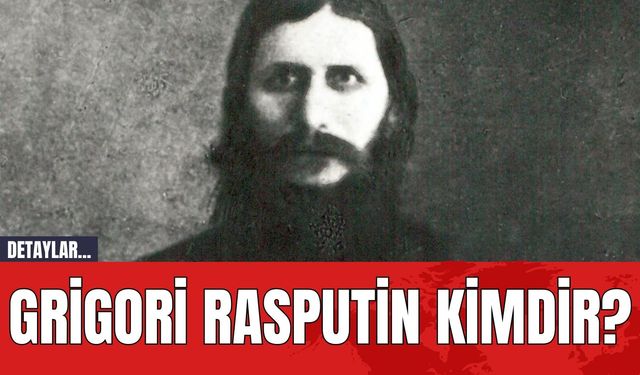 Grigori Rasputin Kimdir?