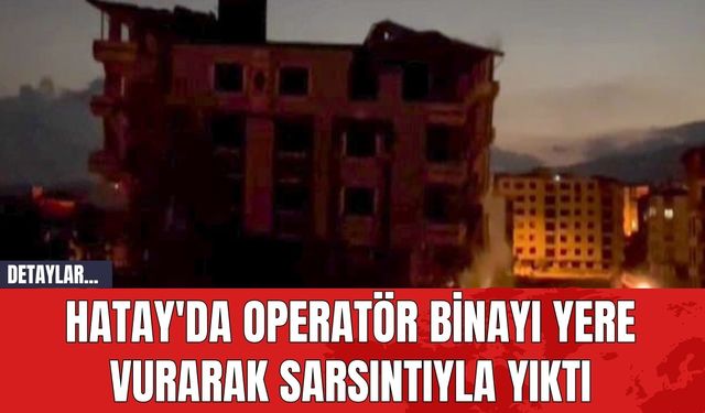 Hatay'da Operatör Binayı Yere Vurarak Sarsıntıyla Yıktı