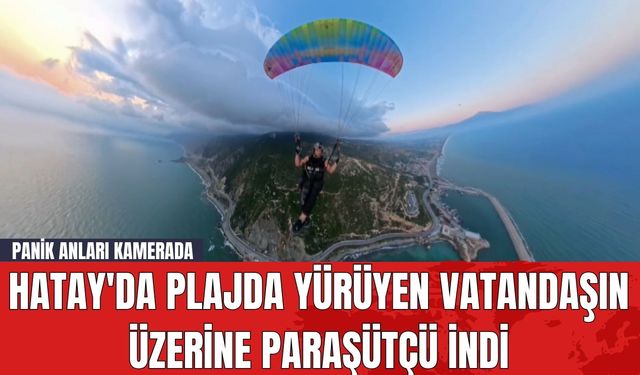 Hatay'da Plajda Yürüyen Vatandaşın Üzerine Paraşütçü İndi: Panik Anları Kamerada