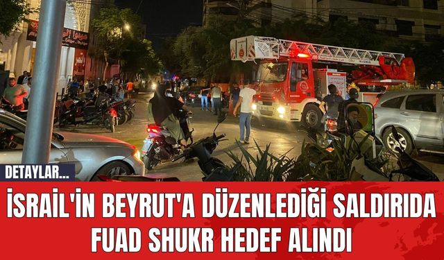 İsrail'in Beyrut'a Düzenlediği Saldırıda Fuad Shukr Hedef Alındı