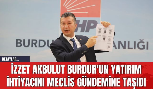 İzzet Akbulut Burdur'un Yatırım İhtiyacını Meclis Gündemine Taşıdı