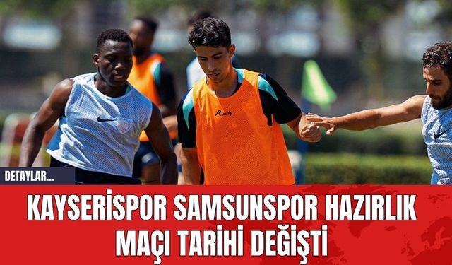 Kayserispor Samsunspor Hazırlık Maçı Tarihi Değişti