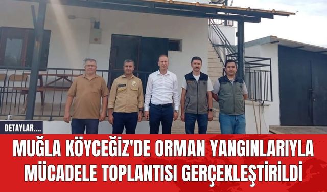 Muğla Köyceğiz'de Orman Yangınlarıyla Mücadele Toplantısı Gerçekleştirildi