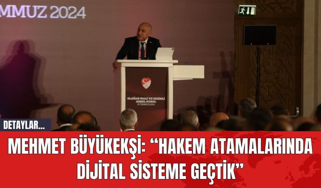 Mehmet Büyükekşi: “Hakem Atamalarında Dijital Sisteme Geçtik”