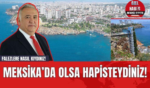 Falezlere nasıl kıydınız! Meksika’da olsa hapisteydiniz!