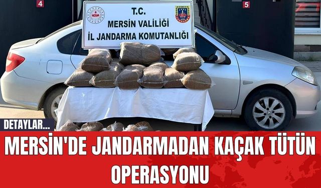 Mersin'de Jandarmadan Kaçak Tütün Operasyonu