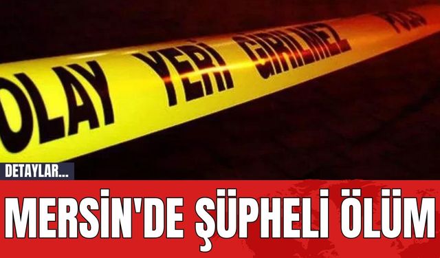 Mersin'de Şüpheli Ölüm