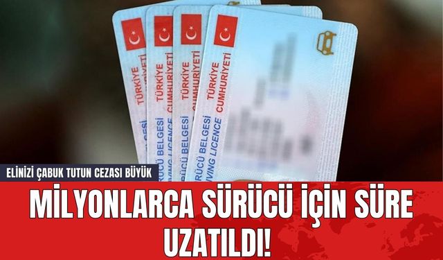 Milyonlarca Sürücü İçin Süre Uzatıldı! Elinizi Çabuk Tutun Cezası Büyük