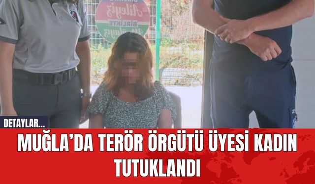 Muğla’da Ter*r Örgütü Üyesi Kadın Tutuklandı