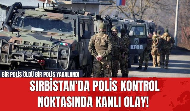 Sırbistan'da Polis Kontrol Noktasında Kanlı Olay! Bir Polis Öld*, Bir Polis Yaralandı