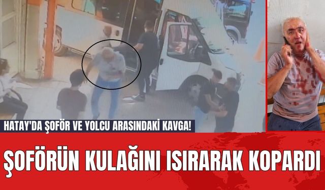 Hatay'da Şoför ve Yolcu Arasındaki Kavga! Şoförün Kulağını Isırarak Kopardı