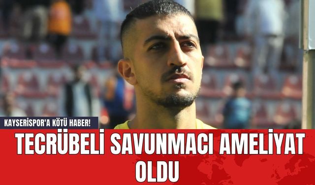 Kayserispor'a Kötü Haber! Tecrübeli Savunmacı Ameliyat Oldu