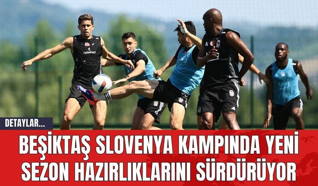 Beşiktaş Slovenya Kampında Yeni Sezon Hazırlıklarını Sürdürüyor