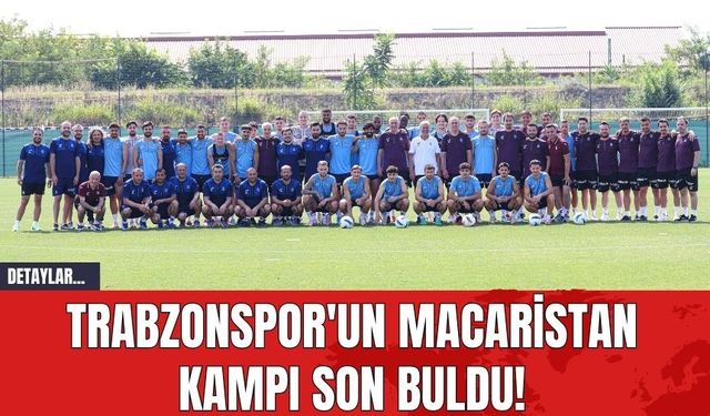 Trabzonspor'un Macaristan Kampı Son Buldu!