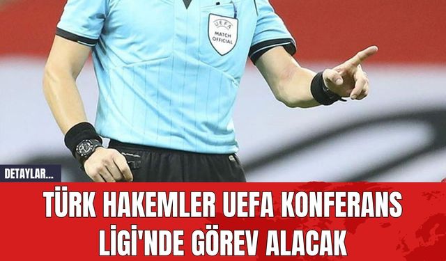 Türk Hakemler UEFA Konferans Ligi'nde Görev Alacak