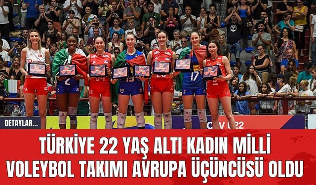 Türkiye 22 Yaş Altı Kadın Milli Voleybol Takımı Avrupa Üçüncüsü Oldu