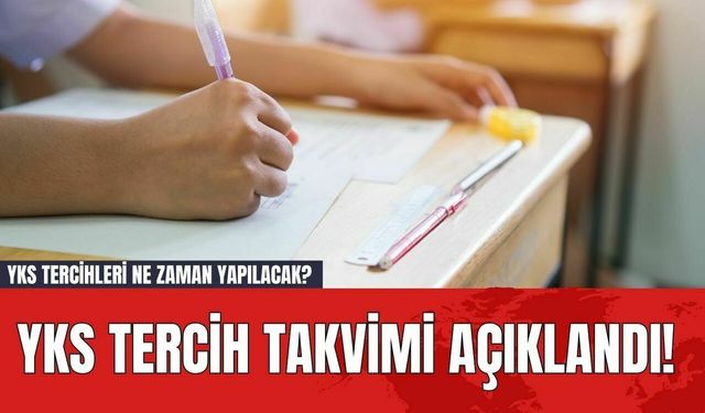 YKS Tercih Takvimi Açıklandı! YKS Tercihleri Ne Zaman Yapılacak?