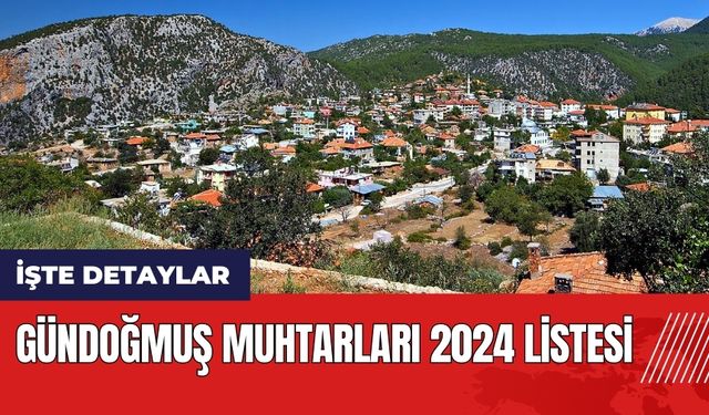 Gündoğmuş Muhtarları 2024 listesi