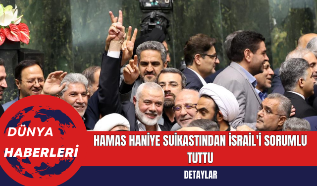 Hamas Haniye Suikastından İsrail'i Sorumlu Tuttu