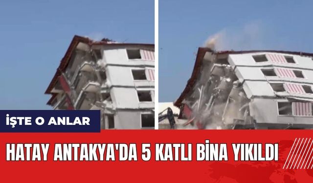 Hatay Antakya'da 5 katlı bina yıkıldı