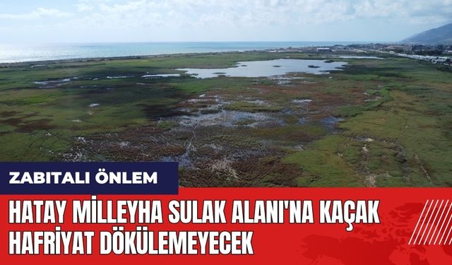 Hatay Milleyha Sulak Alanı'na kaçak hafriyat dökülemeyecek