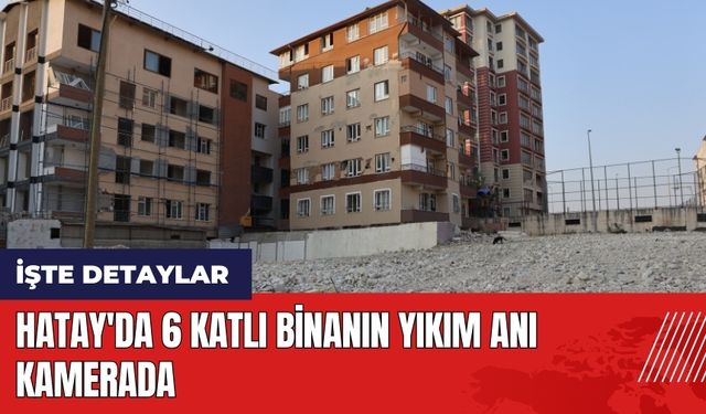 Hatay'da 6 katlı binanın yıkım anı kamerada