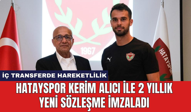 Hatayspor Kerim Alıcı ile 2 yıllık yeni sözleşme imzaladı