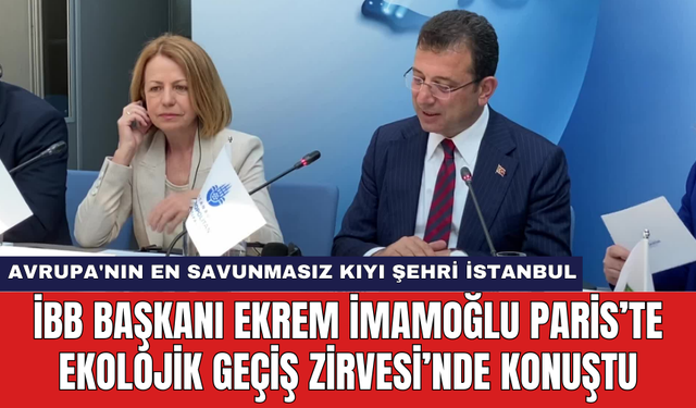 İBB Başkanı Ekrem İmamoğlu Paris’te Ekolojik Geçiş Zirvesi’nde konuştu