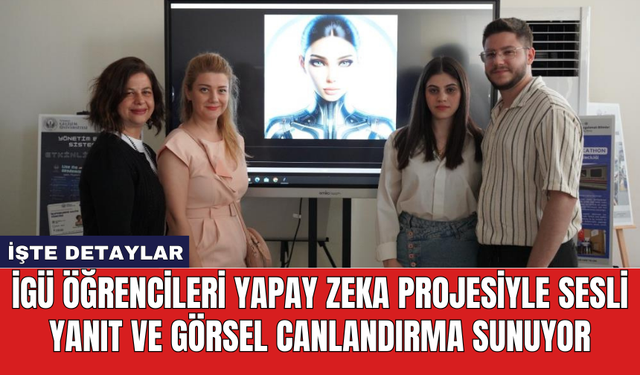 İGÜ öğrencileri yapay zeka projesiyle sesli yanıt ve görsel canlandırma sunuyor