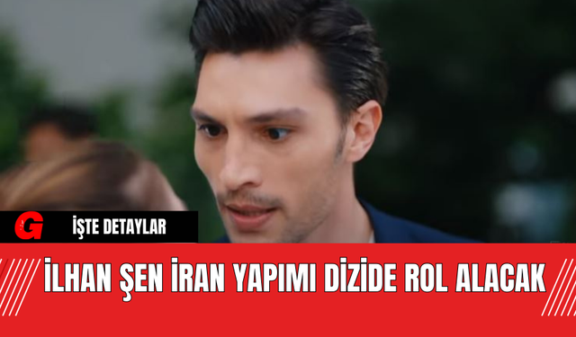 İlhan Şen İran Yapımı Dizide Rol Alacak