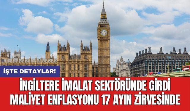 İngiltere imalat sektöründe girdi maliyet enflasyonu 17 ayın zirvesinde