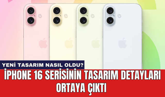 iPhone 16 serisinin tasarım detayları ortaya çıktı