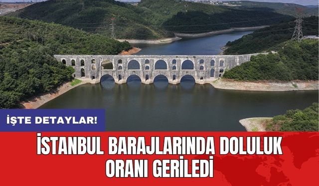 İstanbul barajlarında doluluk oranı geriledi