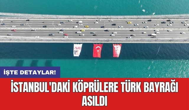 İstanbul'daki köprülere Türk bayrağı asıldı